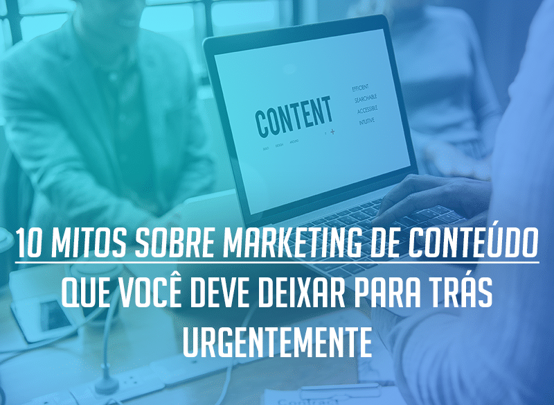 10 mitos sobre o Marketing de Conteúdo que você deve deixar para trás urgentemente
