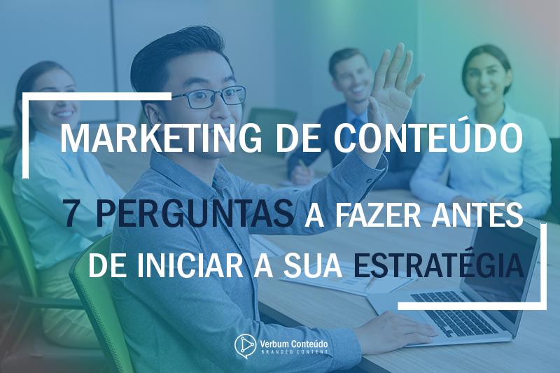 Marketing de Conteúdo | 7 perguntas a fazer antes de iniciar a sua estratégia